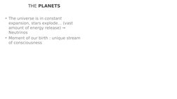 THE PLANETS
• The universe is in constant 
expansion, stars explode… (vast 
amount of energy release) ➙ 
Neutrinos 
• Moment