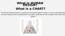 What is HUMAN 
DESIGN?
 What is a CHART?
The Human Design System is a synthesis of ancient/modern sciences  human understand