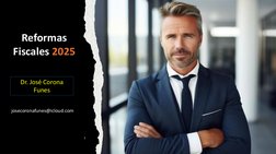 1
Reformas 
Fiscales 2025
Dr. José Corona 
Funes
josecoronafunes@icloud.com
