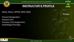 “By 2028, a world class Army, that is a source of national pride”
Honor. Patriotism. Duty.
INSTRUCTOR’S PROFILE
(Rank, Name,