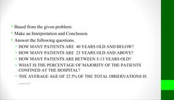 • Based from the given problem:
• Make an Interpretation and Conclusion.
• Answer the following questions. 
• HOW MANY PATIEN