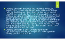 Literary criticism involves the reading, analysis, 
explication, and interpretation of texts which are 
designated literary,