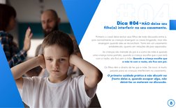 Dica #04 - NÃO deixe seu
ﬁlho(a) interferir no seu casamento.
8
Primeiro o casal deve excluir seus ﬁlhos de toda discussão en