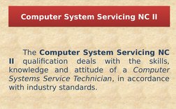The Computer System Servicing NC 
II 
qualification 
deals 
with 
the 
skills, 
knowledge and attitude of a Computer 
Sy