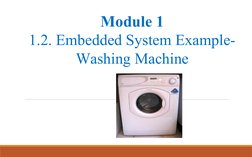 Module 1
1.2. Embedded System Example-
Washing Machine
