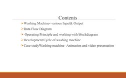 Contents
Washing Machine- various Input& Output
Data Flow Diagram
 Operating Principle and working with blockdiagram
Deve
