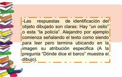 -Las  respuestas  de identificación del 
objeto dibujado son claras: Hay “un osito” 
o esta “la policía”. Alejandro por ejemp