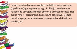 La escritura también es un objeto simbólico, es un sustituto 
(significante) que representa algo. El dibujo mantiene una 
re