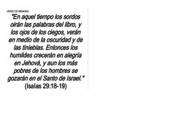 VERSO DE MEMORIA
"En aquel tiempo los sordos
oirán las palabras del libro, y
los ojos de los ciegos, verán
en medio de la osc