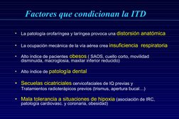 Factores que condicionan la ITD 
•
La patología orofaríngea y laríngea provoca una distorsión anatómica
•
La ocupación me