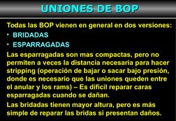 10
Todas las BOP vienen en general en dos versiones:
•  BRIDADAS
•  ESPARRAGADAS
Las esparragadas son mas compactas, pero no
