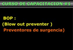 2
 
BOP : 
 (Blow out preventer ) 
  Preventores de surgencia)
CURSO DE CAPACITACION #1
CURSO DE CAPACITACION #1
