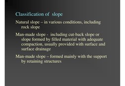 Classification of  slope
Natural slope – in various conditions, including 
rock slope
Man-made slope - including cut-back slo