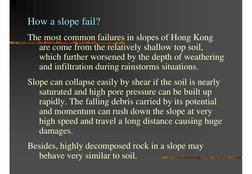 How a slope fail?
The most common failures in slopes of Hong Kong 
are come from the relatively shallow top soil, 
which furt