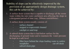 Stability of slope can be effectively improved by the 
provision of an appropriately design drainage system, 
this cab be ach