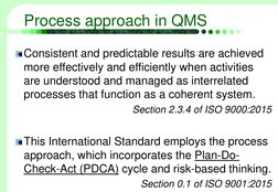 Process approach in QMS
Consistent and predictable results are achieved 
more effectively and efficiently when activities 
ar