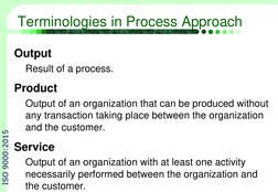 Terminologies in Process Approach
Output
Result of a process.
Product
Output of an organization that can be produced without