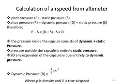 Calculation of airspeed from altimeter
pitot pressure (P) - static pressure (S)
pitot pressure (P) = dynamic pressure (D) +