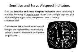 Sensitive and Servo Airspeed Indicators
In the Sensitive and Servo Airspeed Indicators extra sensitivity is
achieved by usin