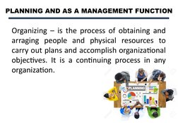 PLANNING AND AS A MANAGEMENT FUNCTION
Organizing – is the process of obtaining and 
arraging people and physical resources to