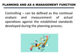 PLANNING AND AS A MANAGEMENT FUNCTION
Controlling – can be defined as the continual 
analysis 
and 
measurement 
of 
actual