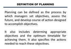 DEFINITION OF PLANNING
Planning can be defined as the process by 
which managers set objectives, assess the 
future, and deve