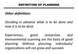 DEFINITION OF PLANNING
Other definitions
Deciding in advance what is to be done and 
how it is to be done
Experiences, 
good