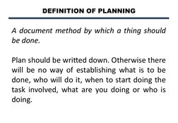 DEFINITION OF PLANNING
A document method by which a thing should 
be done.
Plan should be writted down. Otherwise there 
will
