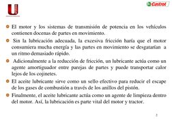 2 
El motor y los sistemas de transmisión de potencia en los vehículos 
contienen docenas de partes en movimiento. 
 Sin la l