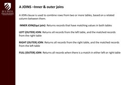 A JOINS –Inner & outer joins
A JOIN clause is used to combine rows from two or more tables, based on a related 
column betwee