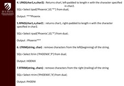 4. LPAD(char1,n,char2) : Returns charl, left-padded to length n with the character specified 
   in char2.
SQL> Select Ipad('