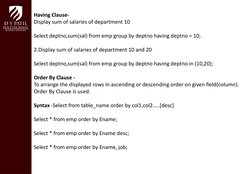 Having Clause- 
Display sum of salaries of department 10
Select deptno,sum(sal) from emp group by deptno having deptno = 10;