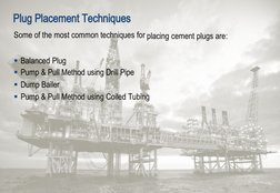Plug Placement Techniques
Some of the most common techniques for placing cement plugs are:
 Balanced Plug
 Pump & Pull Meth