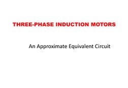 THREE-PHASE INDUCTION MOTORS
An Approximate Equivalent Circuit
