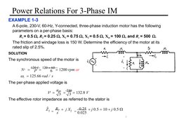 Power Relations For 3-Phase IM
  
  
3
EXAMPLE 1-3
A 6-pole, 230-V, 60-Hz, Y-connected, three-phase induction motor has th