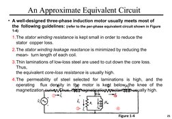 An Approximate Equivalent Circuit
  
  
21
• A well-designed three-phase induction motor usually meets most of 
the  follo