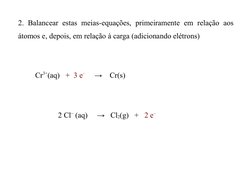 2. Balancear estas meias-equações, primeiramente em relação aos
átomos e, depois, em relação à carga (adicionando elétrons)