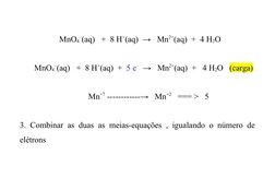 MnO4
–(aq)   +  8 H+(aq)  →   Mn2+(aq)  +  4 H2O 
       MnO4
–(aq)   +  8 H+(aq)  +  5 e–  →   Mn2+(aq)