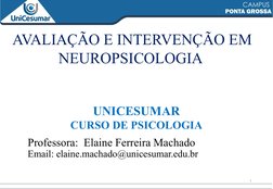 1
AVALIAÇÃO E INTERVENÇÃO EM 
NEUROPSICOLOGIA 
UNICESUMAR
CURSO DE PSICOLOGIA
Professora:  Elaine Ferreira Machado
Email: ela