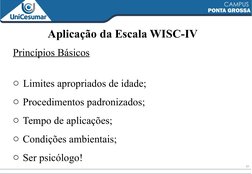 10
Aplicação da Escala WISC-IV
Princípios Básicos
o Limites apropriados de idade;
o Procedimentos padronizados;
o Tempo de ap
