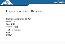 2
O que veremos no 3 Bimestre?
Figuras Complexas de Rey
WISC IV 
WAIS III
TESTE FDT
TESTE RAVLT
BFP
ETPC
