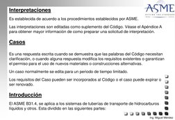 Interpretaciones
Es establecida de acuerdo a los procedimientos establecidos por ASME.
Las interpretaciones son editadas como