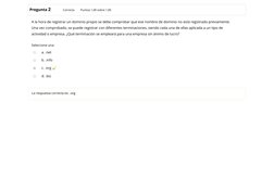 /
Pregunta 2
Correcta
Puntúa 1,00 sobre 1,00
A la hora de registrar un dominio propio se debe comprobar que ese nombre de dom