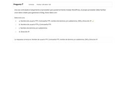 /
Pregunta 7
Correcta
Puntúa 1,00 sobre 1,00
Una vez contratado el alojamiento al proveedor para posteriormente instalar Word