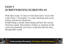 STEP 3 
SCRIPTWRITING/SCREENPLAY
With ideas ready, it's time to write them down. Every ﬁlm 
works from a “screenplay” or scri