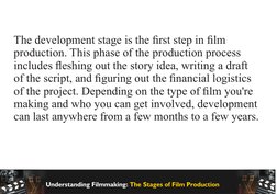 Understanding Filmmaking: The Stages of Film Production  
The development stage is the ﬁrst step in ﬁlm 
production. This pha