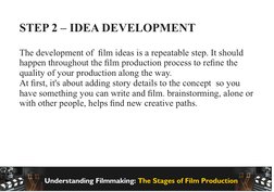 STEP 2 – IDEA DEVELOPMENT
The development of  ﬁlm ideas is a repeatable step. It should 
happen throughout the ﬁlm production