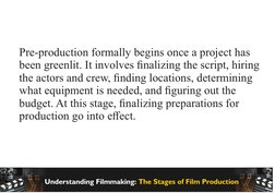 Pre-production formally begins once a project has 
been greenlit. It involves ﬁnalizing the script, hiring 
the actors and cr