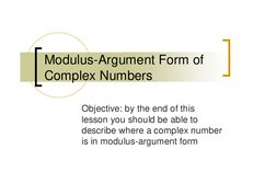 Modulus-Argument Form of 
Complex Numbers
Objective: by the end of this 
lesson you should be able to 
describe where a compl