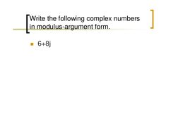 Write the following complex numbers 
in modulus-argument form.
 6+8j
